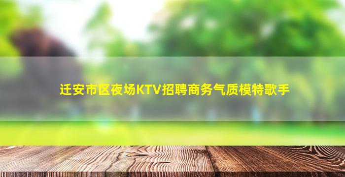 迁安市区夜场KTV招聘商务气质模特歌手
